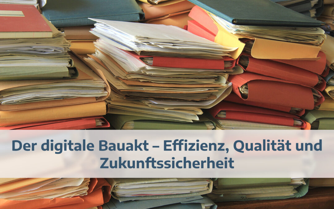 Der digitale Bauakt – Effizienz, Qualität und Zukunftssicherheit