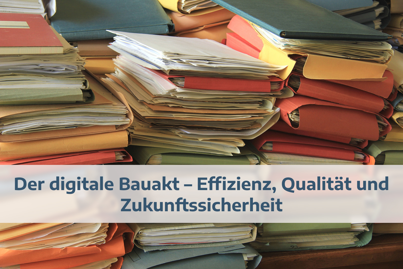 Der digitale Bauakt – Effizienz, Qualität und Zukunftssicherheit